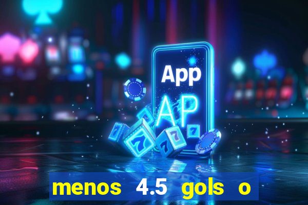 menos 4.5 gols o que significa